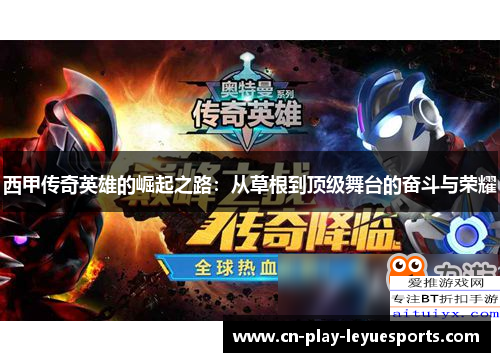 西甲传奇英雄的崛起之路:从草根到顶级舞台的奋斗与荣耀
