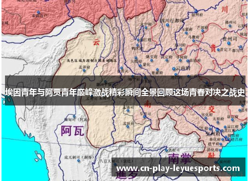 埃因青年与阿贾青年巅峰激战精彩瞬间全景回顾这场青春对决之战史 埃因青年与阿贾青年巅峰激战精彩瞬间全景回顾这场青春对决之战史