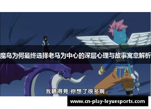 魔鸟为何最终选择老马为中心的深层心理与故事寓意解析