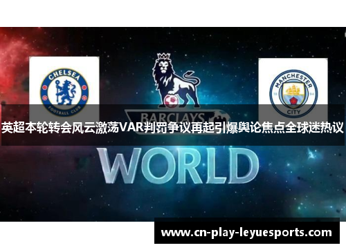 英超本轮转会风云激荡VAR判罚争议再起引爆舆论焦点全球迷热议 英超本轮转会风云激荡VAR判罚争议再起引爆舆论焦点全球迷热议