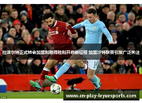 拉波尔特正式转会加盟利雅得胜利开启新征程 加盟沙特联赛引发广泛关注 拉波尔特正式转会加盟利雅得胜利开启新征程 加盟沙特联赛引发广泛关注