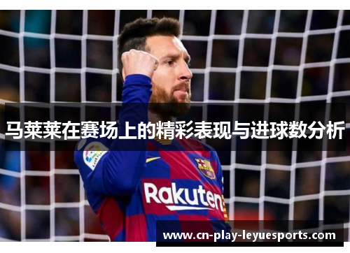 马莱莱在赛场上的精彩表现与进球数分析
