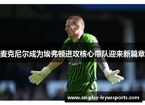 麦克尼尔成为埃弗顿进攻核心带队迎来新篇章