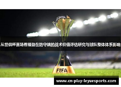 从世俱杯赛场看福登在防守端的战术价值评估研究与球队整体体系影响